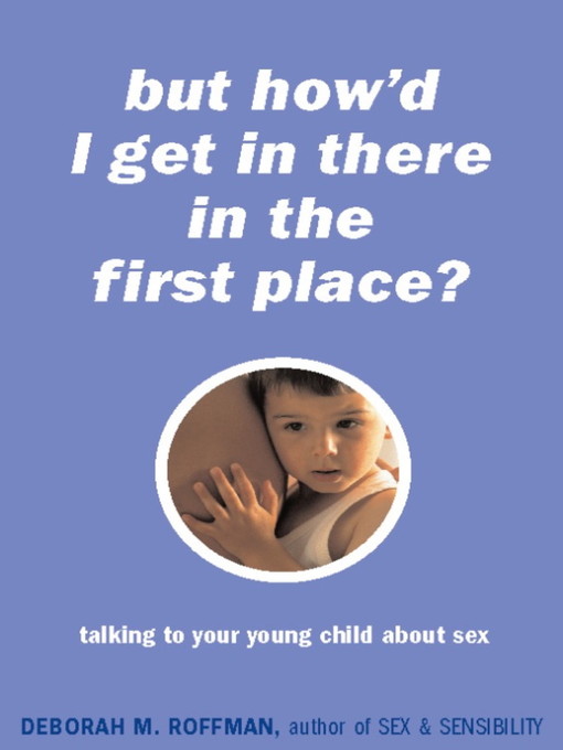 Title details for But How'd I Get In There In the First Place? by Deborah Roffman - Available